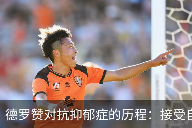 德罗赞对抗抑郁症的历程：接受自己不完美 提醒自己“你很重要”