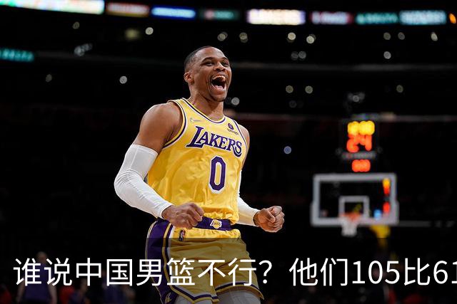 谁说中国男篮不行？他们105比61大胜菲律宾，美国梦之队重现吗？